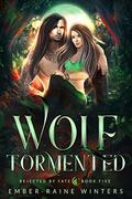 Wolf Tormented (Rejected by Fate #5) by Ember-Raine Winters