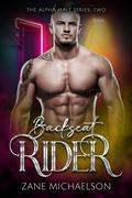BACKSEAT RIDER: Climb on and experience the ride of your life... (THE ALPHA MALE SERIES #2) by Zane Michaelson