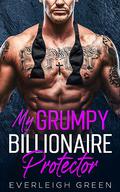 My Grumpy Billionaire Protector: An Enemies To Lovers Forced Proximity Romance by Everleigh Green