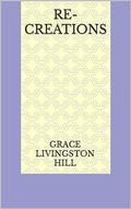 Re-Creations by Grace Livingston Hill