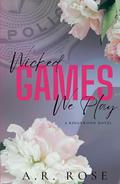 Wicked Games We Play: A Second Chance Romance by A.R. Rose