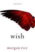 Wish (Wish #1) by Morgan Rice