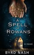 A Spell of Rowans by Byrd Nash