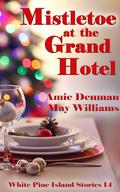 Mistletoe at the Grand Hotel (White Pine Island Stories #14) by May Williams