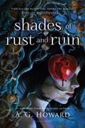 Shades of Rust and Ruin (Shades of Rust and Ruin #1) by A.G. Howard