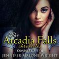 The Arcadia Falls Chronicles Omnibus by Jennifer Malone Wright
