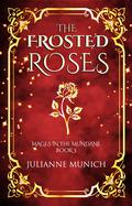 The Frosted Roses (Mages in the Mundane #3) by Julianne Munich