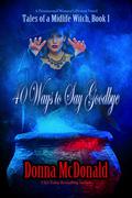40 Ways to Say Goodbye (Tales of a Midlife Witch #1) by Donna McDonald