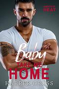 Baby Take Me Home: An Opposites Attract, Former Military Protector Romance (Agents of HEAT #5) by Harper Cross