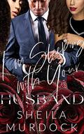 I'm Sleeping With Your Husband: An African American Urban Fiction Romance Suspense Mystery Cheating Black Billionaire Boss Marriage Affair Standalone by Sheila Murdock