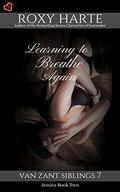 Learning to Breathe Again: Jessica Book Two (Van Zant Sibling #7) by Roxy Harte