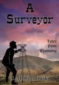 A Surveyor: Men braving the wilderness (Tales From Wyoming #7) by S.M. Revolinski
