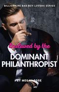Enslaved by the Dominant Philanthropist (Billionaire Bad Boy Lovers #6) by Megan Rose