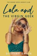 Lola And The Virgin Geek by Destiny Davin