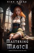 Mastering Magic 2: Slice of Life Urban Fantasy by Kirk Mason