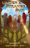 Under a Strange Sun (World Walker #3) by Shawn Keys
