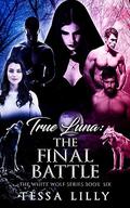 True Luna: The Final Battle (The White Wolf #6) by Tessa Lilly