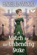 A Match for the Unbending Duke: A Historical Regency Romance Novel by Hazel Linwood