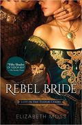 Rebel Bride (Lust in the Tudor Court #2) by Elizabeth Moss