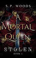 Stolen (A Mortal Queen #1) by S.P. Woods