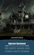 The Empty House and Other Ghost Stories (Annotated Edition #1) by Algernon Blackwood