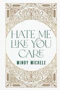 Hate Me Like You Care by Mindy Hayes