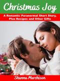 Christmas Joy: A Romantic Paranormal Short Story, Plus Recipes and Other Gifts by Shanna Murchison