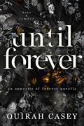 Until Forever (The Opposite Of Forever #1) by Quirah Casey