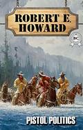 Pistol Politics by Robert E. Howard