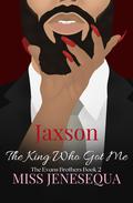 Jaxson, The King Who Got Me: The Evans Brothers Book 2 by Miss Jenesequa