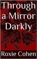 Through a Mirror Darkly by Roxie Cohen