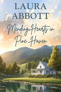 Mending Hearts in Pine Haven: A Sweet Small-Town Romance by Laura Abbott