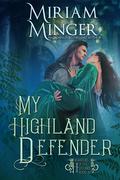 My Highland Defender (Warriors of the Highlands) (Warriors of the Highlands #6) by Miriam Minger