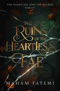 The Ruins of the Heartless Fae (The Heartless and the Wicked #1) by Maham Fatemi