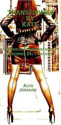 TRANSFORMED BY KATE: Harmless Crossdressing Becomes 24/7 Service by Alex Jordaine