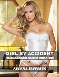 Girl By Accident: TRANSGENDER TRANSFORMATION by Selena Jeffries
