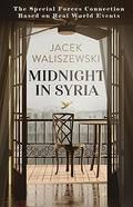 Midnight in Syria : The Special Forces Connection Series - A real-world Pentagon-approved tale of courage, romance, and resilience by Jacek Waliszewski