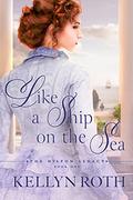 Like a Ship on the Sea (The Hilton Legacy #1) by Kellyn Roth