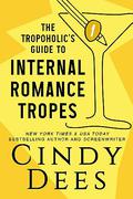 The Tropoholic's Guide to Internal Romance Tropes by Cindy Dees