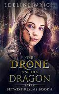 The Drone and the Dragon (Betwixt Realms #4) by Edeline Wrigh