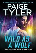 Wild As a Wolf (SWAT: Special Wolf Alpha Team #15) by Paige Tyler
