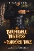 The Indomitable Huntress & the Hardened Duke (Coalescence of the Five #3) by Stina's Pen