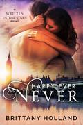 Happy Ever Never (Written in the Stars #1) by Brittany Holland