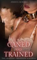 Caned and Trained - The Master's Prisoner Slaves 4: Dark paranormal BDSM erotica by Jessica Ackles