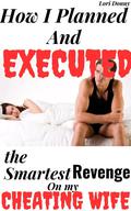 How I Planned And Executed The Smartest Revenge On My Cheating Wife: by Lori Donny