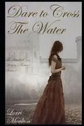 Dare to Cross The Water by Lorri Moulton