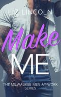 Make Me (Milwaukee Men at Work #3) by Liz Lincoln