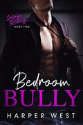 Bedroom Bully: An Enemies to Lovers Dark Romance (Savage Revenge #2) by Harper West