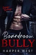 Boardroom Bully: An Enemies to Lovers Dark Romance (Savage Revenge #1) by Harper West