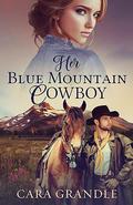 Her Blue Mountain Cowboy: Stampede into Love by Cara Grandle